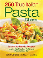 250 true italian pasta dishes easy and authentic recipes