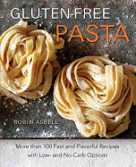 gluten free pasta more than 100 fast and flavorful recipes with low and no